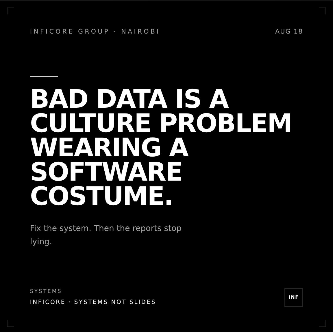 BAD DATA IS A CULTURE PROBLEM WEARING A SOFTWARE COSTUME.